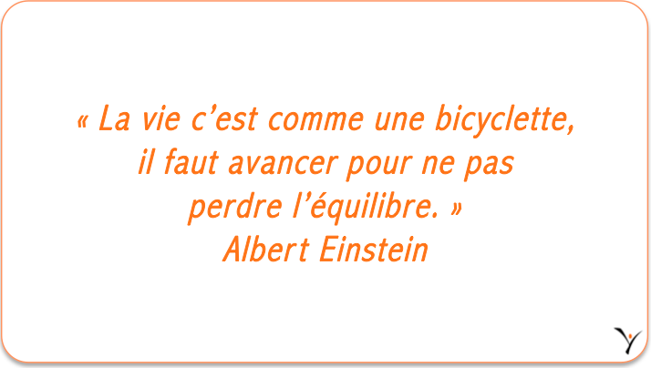 « La vie c’est comme une bicyclette il faut avancer pour ne pas perdre l’équilibre. » Albert Einstein - inspYr Executive Coaching