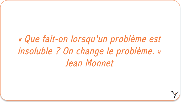 « Que fait-on lorsqu'un problème est insoluble ? On change le problème. » Jean Monnet - inspYr Executive Coaching