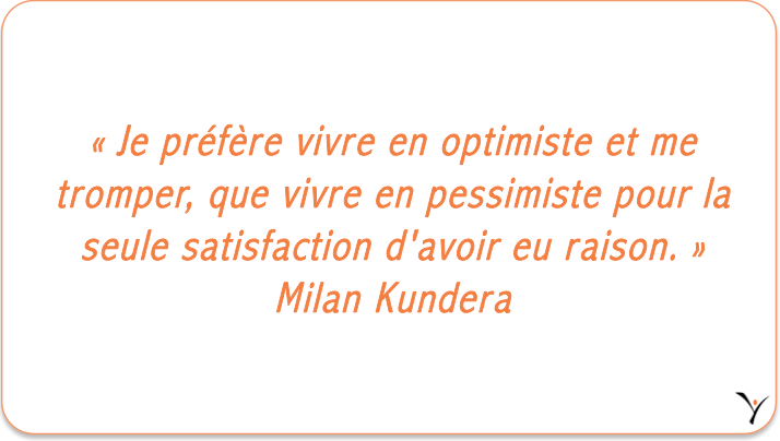 « Je préfère vivre en optimiste et me tromper, que vivre en pessimiste pour la seule satisfaction d'avoir eu raison. » Milan Kundera - inspYr Executive Coaching
