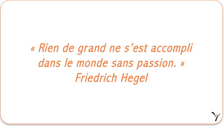 « Rien de grand ne s’est accompli dans le monde sans passion. » Friedrich Hegel - inspYr Executive Coaching