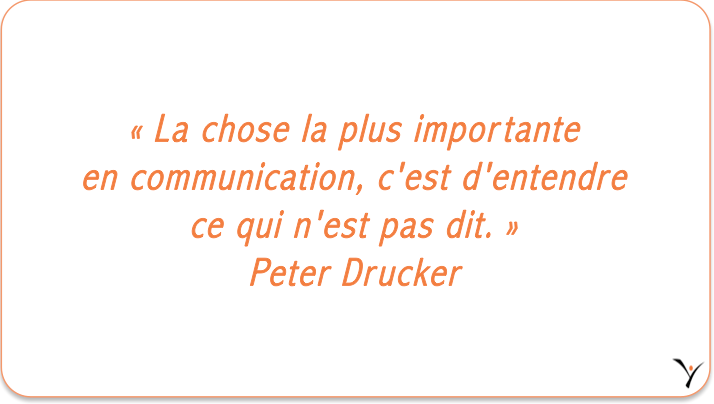 « La chose la plus importante en communication, c'est d'entendre ce qui n'est pas dit. » Peter Drucker - inspYr Executive Coaching