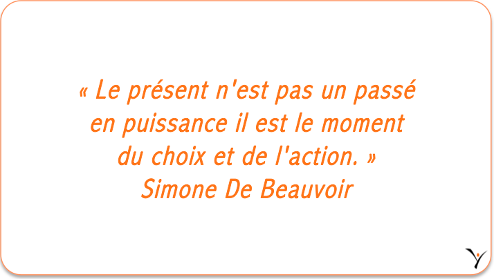 « Le présent n'est pas un passé en puissance il est le moment du choix et de l'action. » Simone De Beauvoir - inspYr Executive Coaching